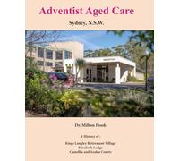 Adventist Aged Care, Sydney, N.S.W.: A History of Kings Langley Retirement Village, Elizabeth Lodge, and Camellia and Azalea Courts