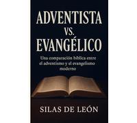 ADVENTISTA VS. EVANGÉLICO 1: Una comparación bíblica entre el adventismo y el evangelismo moderno