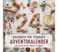 Advents-Backbuch für Teenager: 24 leckere Rezepte für die Vorweihnachtszeit - Einfach, kreativ & super lecker!: Der ultimative Adventskalender zum ... Rezept für coole Teenager, Mädchen & Jungs