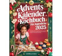 ADVENTS KALENDER KOCHBUCH FÜR JUGENDLICHE: 30 lustige und festliche Rezepte für den Countdown bis Weihnachten mit süßen Leckereien, herzhaften Häppchen und festlicher Stimmung