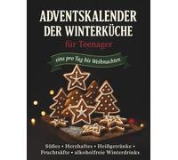 Adventskalender der Winterküche: Kochbuch für Teenager mit 24 festlichen Rezepten (Eins pro Tag bis Weihnachten)