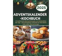 Adventskalender-Kochbuch: 24 traditionelle Weihnachtsrezepte zum Runterzählen der Tage - plus 26 festliche Leckereien für eine Saison voller süßer Überraschungen