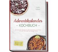 Adventskalender Kochbuch: Die leckersten Rezepte für jeden Geschmack und Anlass - für mehr Vorfreude und weniger Stress - inkl. Advents-Planer, Herzhaftes & Süßes, Backideen, Getränke & Menü im Glas