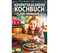 Adventskalender Kochbuch Für Teenager: 24 Leckere & Kreative Rezepte zum Selbermachen in der Adventszeit - Ein Spaß- & Genussbuch für Jugendliche