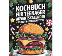 Adventskalender Kochbuch für Teenager: 25 easy & leckere Rezepte im Advent, Perfektes Geschenk für gelangweilte Teenager