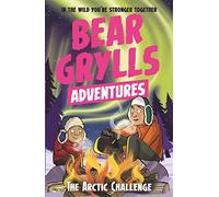 Adventure 11. The Arctic Challenge (A Bear Grylls Adventure)