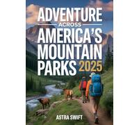 Adventure Across America’s Mountain Parks 2025: Ultimate Travel Guide & Detailed Atlas for Exploring Scenic Peaks, Hiking Trails, Wildlife, and Outdoor Adventure