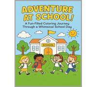 ADVENTURE AT SCHOOL: A Fun-Filled Coloring Journey Through a Whimsical School Day. Coloring Book for Ages 5+ / 8.5 X 11 Inches /29 Fun Pages To Explore!