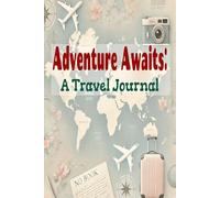 Adventure Awaits: A Travel Journal: Take only pictures, leave only footprints, and bring back memories. Travel knows no age-only curiosity and courage.