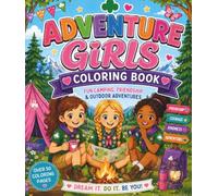 Adventure Girls Coloring Book: Friendship & Outdoor Adventure Pages to color for Girls | Ages 8-12 | Cute & Fun Camping Scenes | Images of Nature Skills, Badges & Confidence-Building Activities