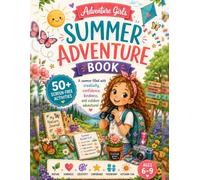 Adventure Girls Summer Adventure Book: 50+ Screen-Free Activities to Inspire Creativity, Confidence, Kindness & Outdoor Adventure for Girls Ages 6-9