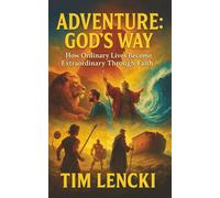 Adventure: God's Way: How Ordinary Lives Become Extraordinary Through Faith