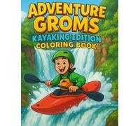 Adventure Groms: Kayaking Edition: All Ages Coloring Book with Extreme Kayaking Adventures : Whitewater, Freestyle, Waterfalls, Beaches, and Rainforests for Kids, Teens, and Adults