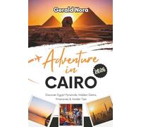 Adventure in Cairo 2026: Discover Egypt Pyramids, Hidden Gems, Itineraries & Insider Tips (NORA TRAVELS)