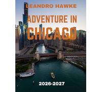 Adventure In Chicago TRAVEL GUIDE 2026-2027 (FULL COLOR GUIDE): Skyline Thrills and Hidden Streets: An Unforgettable Journey Through Chicago’s ... Architecture, and Endless Urban Adventures