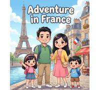 Adventure in France: A Fun Family Journey Through the Eiffel Tower, French Food, Beautiful Castles, Lavender Fields, and Amazing Culture for Kids Ages 4-8 (Kids Travel Adventure Series)