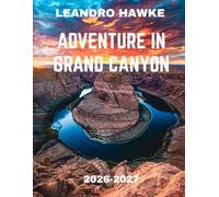 Adventure In Grand Canyon TRAVEL GUIDE 2026-2027 (FULL COLOR GUIDE): Into the Wild: An Unforgettable Journey Through the Rugged Trails, Towering Cliffs, and Hidden Wonders of the Grand Canyon