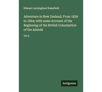 Adventure in New Zealand, From 1839 to 1844; with some Account of the Beginning of the British Colonization of the Islands: Vol 2