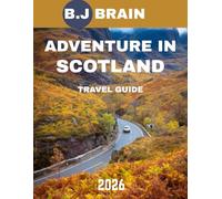 ADVENTURE IN SCOTLAND TRAVEL GUIDE 2026: Explore Majestic Highlands, Rugged Coasts, and Thrilling Outdoor Escapes