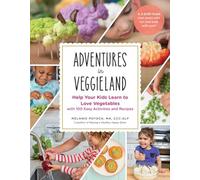 Adventure in Veggieland: Help Your Kids Learn to Love Vegetables With 100 Easy Activities and Recipes