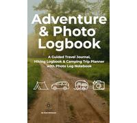 Adventure & Photo Logbook: A Guided Travel Journal, Hiking Logbook & Camping Trip Planner with Photo Log Notebook for Road Trips