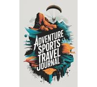 Adventure Sports Travel Journal: 100 Prompts to Document Your Extreme Adventures, Adrenaline Experiences & Athletic Achievements Worldwide