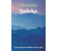 Adventure Sudoku Puzzle Book: Sudoku Puzzles for Adventure | Escape The Great Outdoors With Every Grid | 6x9 Inches, 108 pages | 50+ Puzzles | Solutions Included