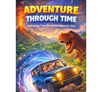 Adventure Through Time: A Dinosaur Time-Travel Adventure For Kids