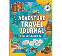 Adventure Travel Journal for Boys Ages 8-12: 300 Guided Prompts, Trip Memories, and Writing Pages for Fun Family Vacations and Unforgettable Adventures