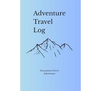 Adventure Travel Log: Travel Journal for Adventures, Trips and Exploration: Document Every Adventure and Capture Your Travel Memories