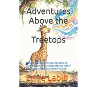 Adventures Above the Treetops: A Beautiful Collection of 20 Long Stories for Children About Kind Giraffes: Inspiring Tales of Creativity, Kindness, and Problem-Solving