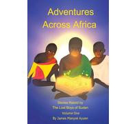 Adventures Across Africa: Stories Retold by The Lost Boys of Sudan Volume One: 1