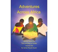 Adventures Across Africa: Stories Retold by The Lost Boys of Sudan Volume One: 1