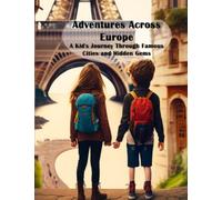 Adventures Across Europe - A Kid's Journey Through Famous Cities and Hidden Gems: Travel storybook for kids,