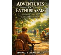 Adventures and Enthusiasms: Classic Literary Essays on Everyday Life, Observation, and Human Nature · With Introduction, Historical Context, and Author Biography