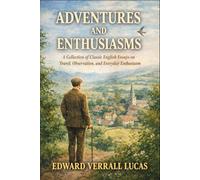 Adventures and Enthusiasms: Witty Edwardian Essays on Life, Curiosity, Travel, and Everyday Joy