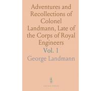 Adventures and Recollections of Colonel Landmann, Late of the Corps of Royal Engineers