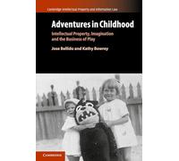 Adventures in Childhood: Intellectual Property, Imagination and the Business of Play: 60 (Cambridge Intellectual Property and Information Law, Series Number 61)