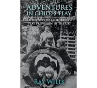 Adventures in Child's Play: A History of Children's Play Provision in the UK