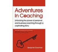 Adventures in Coaching: An extraordinary way to unlock the power of coaching