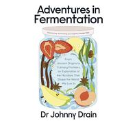 Adventures in Fermentation: From Ancient Origins to Culinary Frontiers, an Exploration of the Microbes That Shape the World We Live In