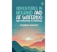 Adventures in Holland and at Waterloo; and Expedition to Portugal