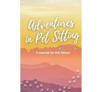 Adventures in Pet Sitting: A Journal for Pet Sitters