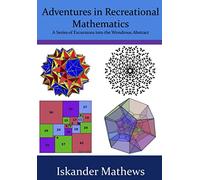 Adventures in Recreational Mathematics: A Series of Excursions into the Realm of the Wondrous Abstract