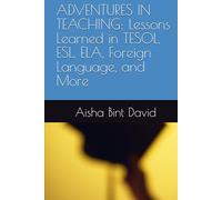 ADVENTURES IN TEACHING: Lessons Learned in TESOL, ESL, ELA, Foreign Language, and More