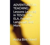 ADVENTURES IN TEACHING: Lessons Learned in TESOL, ESL, ELA, Foreign Language, and More