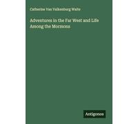 Adventures in the Far West and Life Among the Mormons