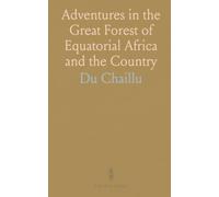 Adventures in the Great Forest of Equatorial Africa and the Country
