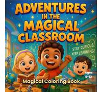 Adventures in the Magical Classroom: A Fun and Educational Coloring Book with Story-style Captions for Curious Kids Ages 4-12