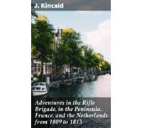 Adventures In The Rifle Brigade In The Peninsula France And The Nether
